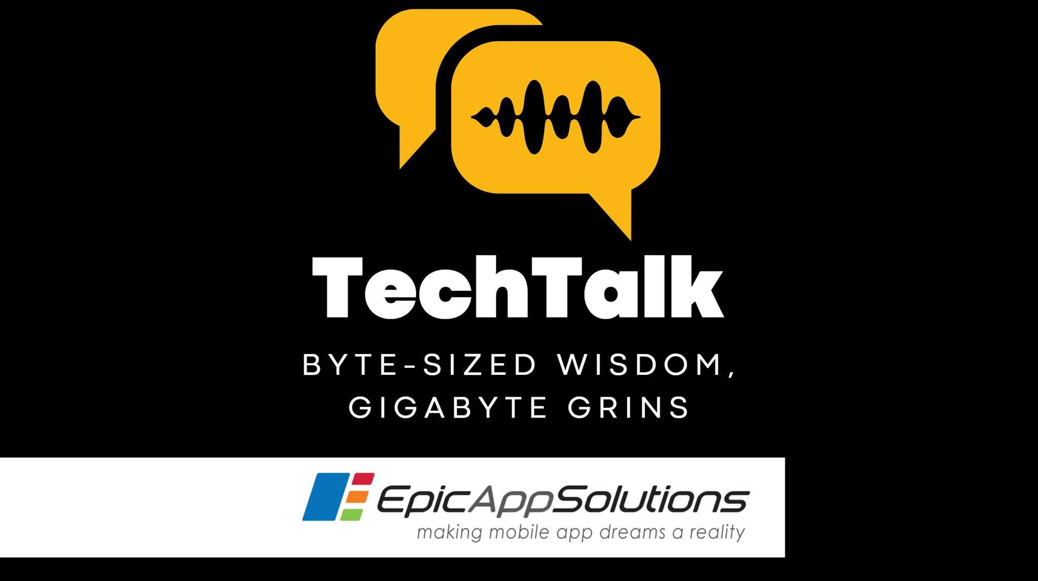 TechTalk by Epic App Solutions — byte-sized wisdom, gigabyte grins