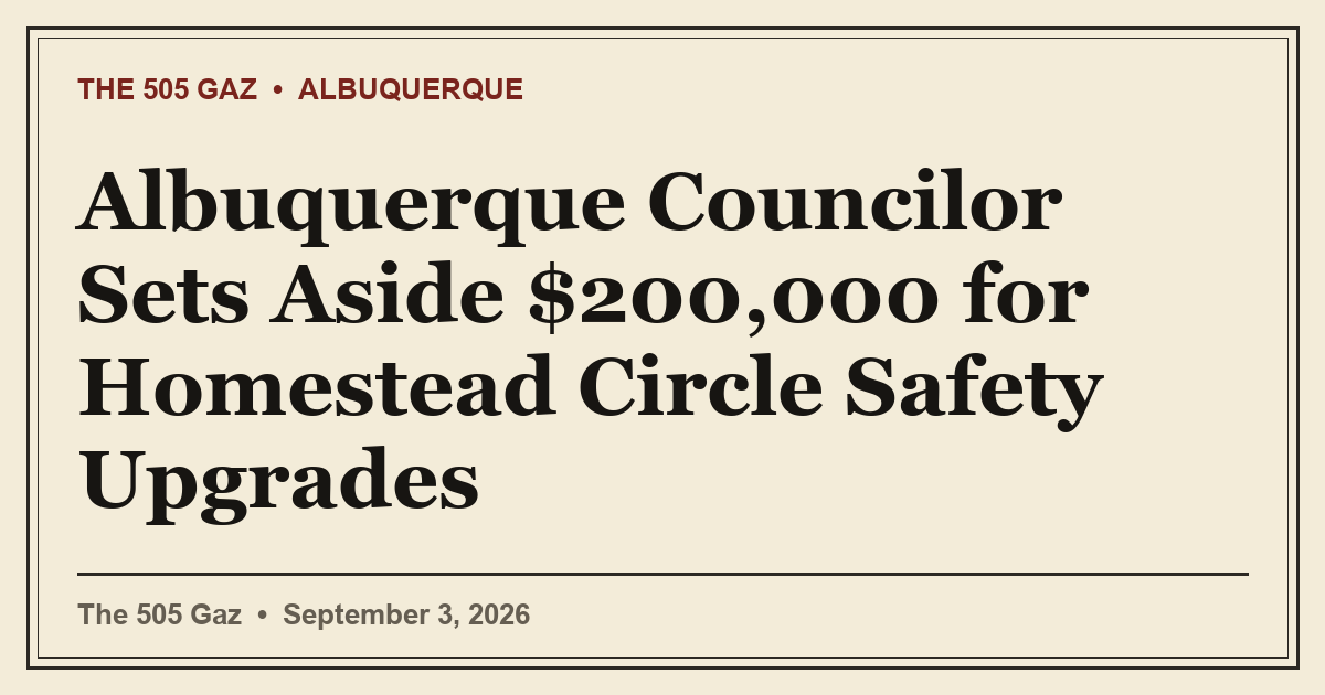 Albuquerque Councilor Sets Aside $200,000 for Homestead Circle Safety Upgrades
